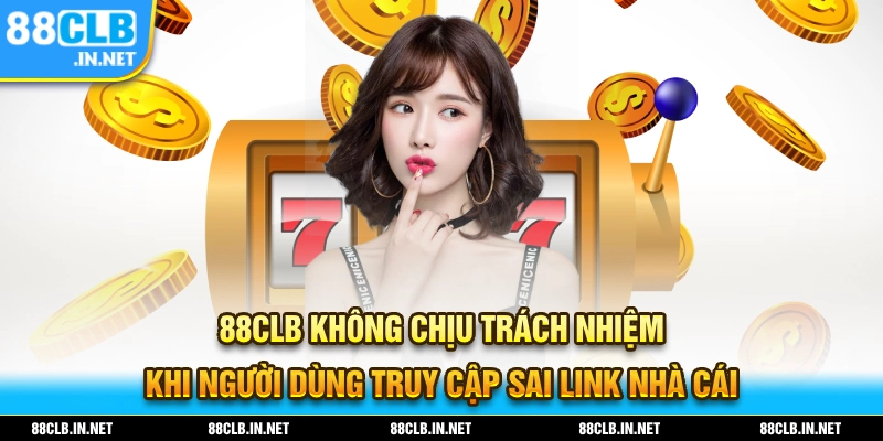 Miễn Trừ Trách Nhiệm 88CLB - Điều Người Chơi Cần Biết 2 88CLB không chịu tránh nhiệm khi truy cập vào sai link nhà cái