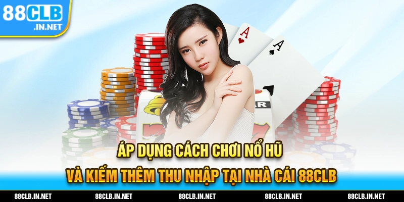 Cách Chơi Nổ Hũ Chi Tiết Giúp Newbie Bách Chiến Bách Thắng 3 Áp dụng ngay những cách chơi nổ hũ hiệu quả giúp kiếm thêm thu nhập dễ dàng tại 88CLB