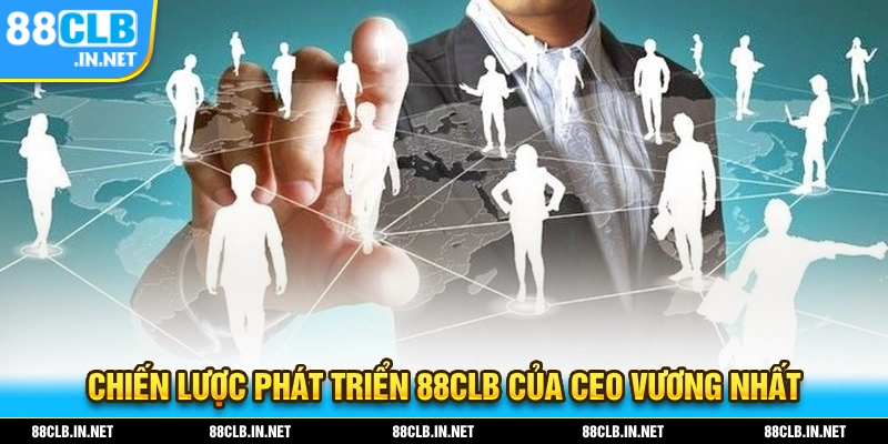 CEO Vương Nhất - Nhà Điều Hành Nhà Cái Cá Cược 88CLB 3 Những chiến lược phát triển 88CLB trong tương lai