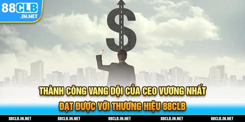 CEO Vương Nhất - Nhà Điều Hành Nhà Cái Cá Cược 88CLB 2 Thành Công của CEO Vương Nhất Đạt Được với thương hiệu 88CLB