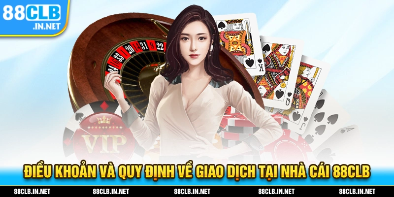 Điều Khoản Và Quy Định Từ 88CLB Dành Cho Các Hội Viên 2 Điều khoản và quy định về giao dịch tại 88CLB