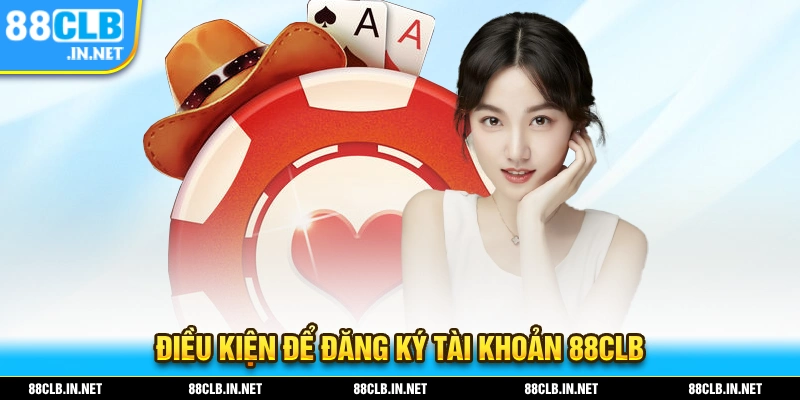 Đăng Ký 88CLB - Quy Trình Mở Tài Khoản Chỉ Trong 1 Phút 2 Những điều kiện để bạn đăng ký tài khoản 88CLB thành công