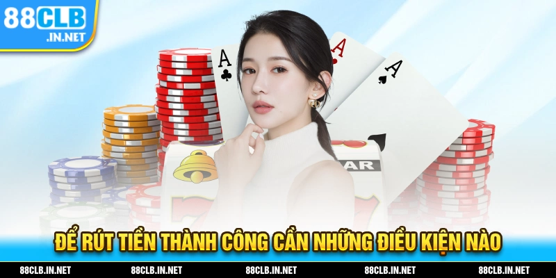 Rút Tiền 88CLB - Chi Tiết Quy Trình Rút Mới Nhất 2025 1 Điều kiện để bạn thực hiện thành công thao tác rút tiền tại 88CLB