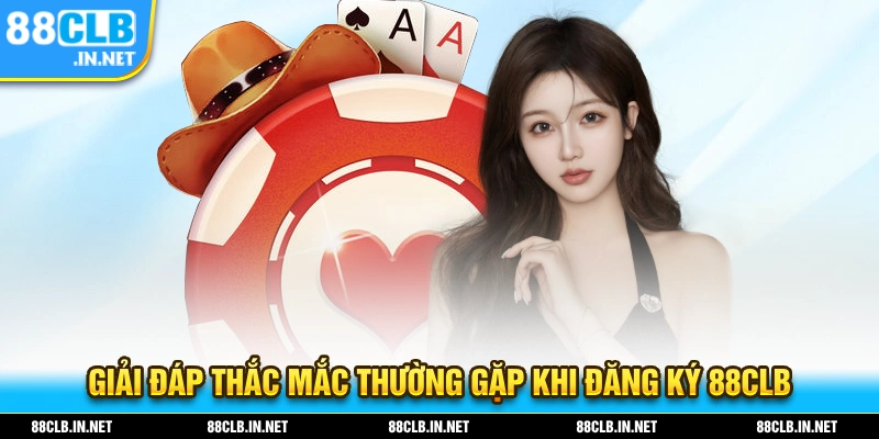 Đăng Ký 88CLB - Quy Trình Mở Tài Khoản Chỉ Trong 1 Phút 3 Giải đáp thắc mắc mà người chơi thường gặp trong quá trình đăng ký 88CLB