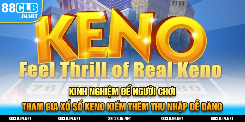 Xổ Số KENO - Thử Vận May Của Chính Mình Với Trò Chơi Hấp Dẫn 3 Kinh nghiệm để người chơi có thể tham gia xổ số KENO