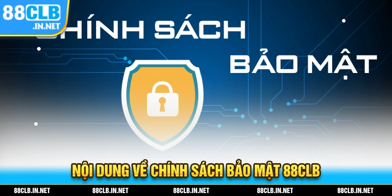 Chính Sách Bảo Mật - Bảo Vệ Quyền Lợi Người Chơi Cá Cược 2 Nôi dung về chính sách bảo mật 88CLB