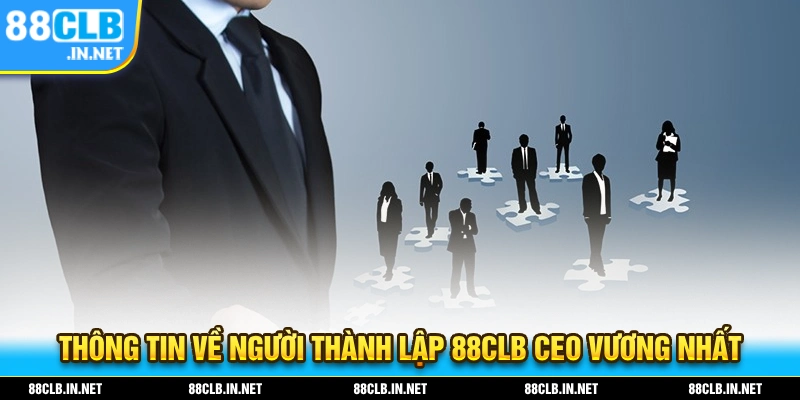 CEO Vương Nhất - Nhà Điều Hành Nhà Cái Cá Cược 88CLB 1 Giới thiệu thông tin về người thành lập 88CLB CEO Vương Nhất