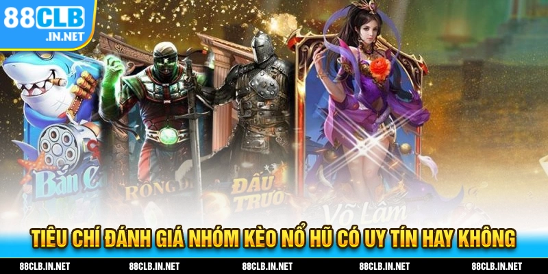 Nhóm Kéo Nổ Hũ Và Cách Tham Gia Chi Tiết Cho Tân Thủ 2 Tiêu chí đánh giá về các nhóm kèo nổ hũ có uy tín hay không