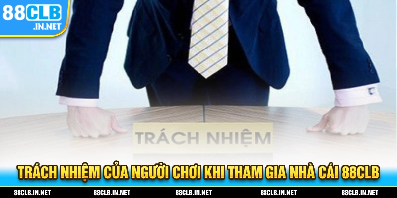 Miễn Trừ Trách Nhiệm 88CLB - Điều Người Chơi Cần Biết 3 Trách nhiệm người chơi khi tham gia nhà cái 88CLB